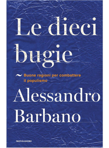 LE DIECI BUGIE BUONE RAGIONI PER COMBATTERE IL POPULISMO