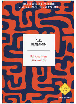 FA' CHE NON SIA MATTO. TRA TERAPEUTA E PAZIENTI: STORIE DI MENTI CHE SI SVELANO