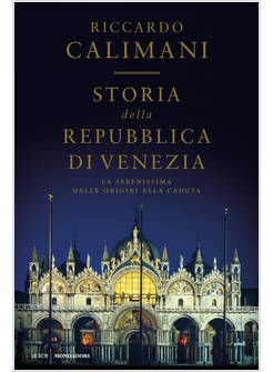 STORIA DELLA REPUBBLICA DI VENEZIA. LA SERENISSIMA DALLE ORIGINI ALLA CADUTA