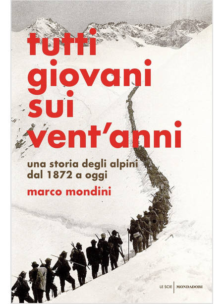 TUTTI GIOVANI SUI VENT'ANNI. UNA STORIA DEGLI ALPINI DAL 1872 A OGGI