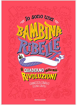 IO SONO UNA BAMBINA RIBELLE IL QUADERNO DELLE MIE RIVOLUZIONI
