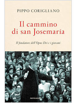 IL CAMMINO DI SAN JOSEMARIA. IL FONDATORE DELL'OPUS DEI E I GIOVANI