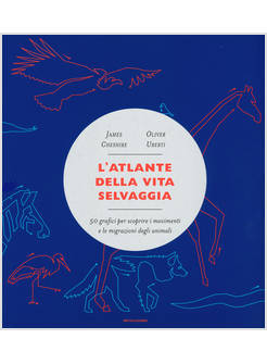 ATLANTE DELLA VITA SELVAGGIA 50 GRAFICI PER SCOPRIRE I MOVIMENTI E LE MIGRAZIONI