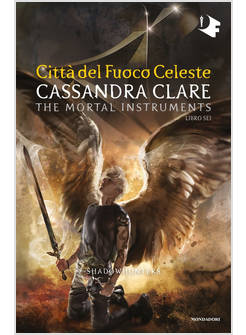 CITTA' DEL FUOCO CELESTE. SHADOWHUNTERS. THE MORTAL INSTRUMENTS. VOL. 6