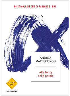 ALLA FONTE DELLE PAROLE 99 ETIMOLOGIE CHE CI PARLANO DI NOI