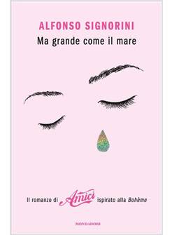 MA GRANDE COME IL MARE. IL ROMANZO DI AMICI ISPIRATO ALLA BOHEME