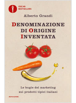 DENOMINAZIONE DI ORIGINE INVENTATA. LE BUGIE DEL MARKETING SUI PRODOTTI TIPICI I