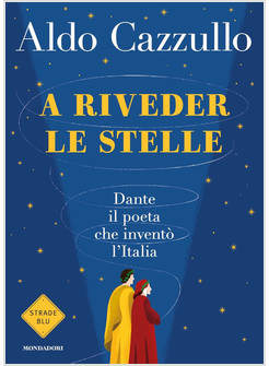 A RIVEDER LE STELLE. DANTE IL POETA CHE INVENTO' L'ITALIA