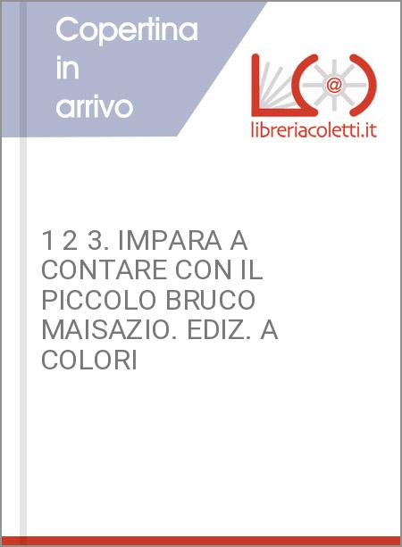 1 2 3. IMPARA A CONTARE CON IL PICCOLO BRUCO MAISAZIO. EDIZ. A COLORI