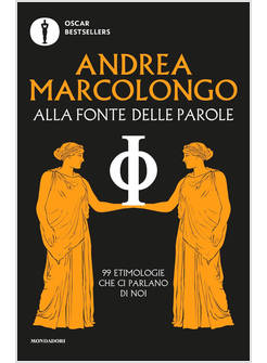 ALLA FONTE DELLE PAROLE. 99 ETIMOLOGIE CHE CI PARLANO DI NOI