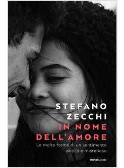 IN NOME DELL'AMORE LE MOLTE FORME DI UN SENTIMENTO ANTICO E MISTERIOSO