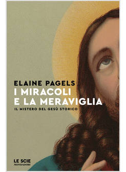 I MIRACOLI E LA MERAVIGLIA. IL MISTERO DEL GESU' STORICO