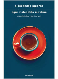 OGNI MALEDETTA MATTINA. CINQUE LEZIONI SUL VIZIO DI SCRIVERE
