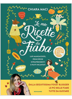 LE MIE RICETTE DA FIABA LUPI MANGIATORTE, PRINCIPESSE INTRAPRENDENTI