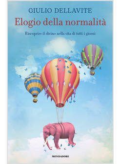 ELOGIO DELLA NORMALITA' RISCOPRIRE IL DIVINO NELLA VITA DI TUTTI I GIORNI