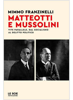 MATTEOTTI E MUSSOLINI. VITE PARALLELE. DAL SOCIALISMO AL DELITTO POLITICO