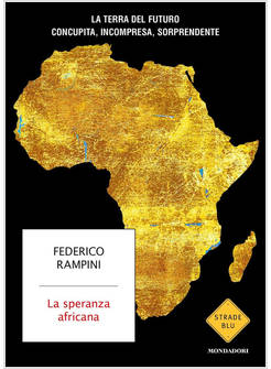 LA SPERANZA AFRICANA LA TERRA DEL FUTURO CONCUPITA, INCOMPRESA, SORPRENDENTE