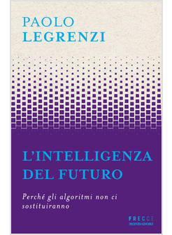 L'INTELLIGENZA DEL FUTURO PERCHE' GLI ALGORITMI NON CI SOSTITUIRANNO 