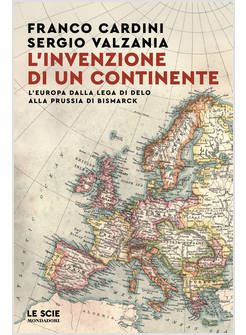 INVENZIONE DI UN CONTINENTE. L'EUROPA DALLA LEGA DI DELO ALLA PRUSSIA DI BISMARC