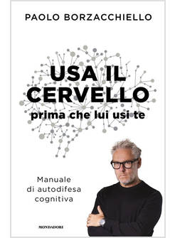 USA IL CERVELLO PRIMA CHE LUI USI TE. MANUALE DI AUTODIFESA COGNITIVA