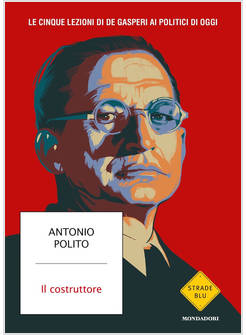 IL COSTRUTTORE LE CINQUE LEZIONI DI DE GASPERI AI POLITICI DI OGGI 