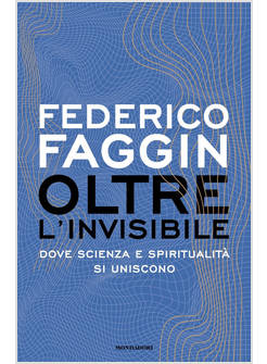 OLTRE L'INVISIBILE. DOVE SCIENZA E SPIRITUALITA' SI UNISCONO