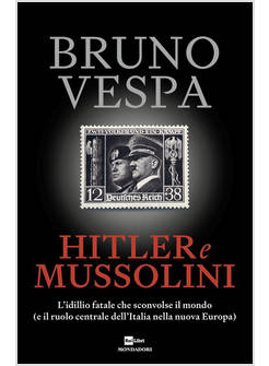 HITLER E MUSSOLINI L'IDILLIO FATALE CHE SCONVOLSE IL MONDO