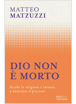DIO NON E' MORTO. PERCHE' LA RELIGIONE E' TORNATA A DOMINARE IL PRESENTE