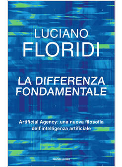 DIFFERENZA FONDAMENTALE. ARTIFICIAL AGENCY: UNA NUOVA FILOSOFIA DELL'INTELLIGENZ