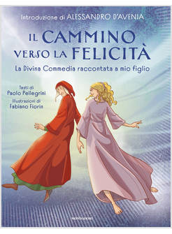 IL CAMMINO VERSO LA FELICITA'. LA DIVINA COMMEDIA RACCONTATA A MIO FIGLIO