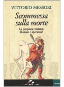 SCOMMESSA SULLA MORTE LA PROPOSTA CRISTIANA ILLUSIONE O SPERANZA?