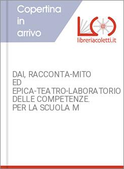 DAI, RACCONTA-MITO ED EPICA-TEATRO-LABORATORIO DELLE COMPETENZE. PER LA SCUOLA M