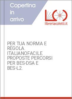 PER TUA NORMA E REGOLA. ITALIANOFACILE. PROPOSTE PERCORSI PER BES-DSA E BES-L2. 