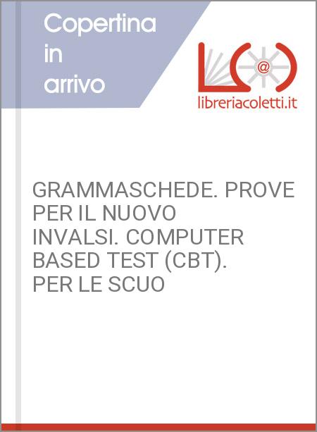 GRAMMASCHEDE. PROVE PER IL NUOVO INVALSI. COMPUTER BASED TEST (CBT). PER LE SCUO
