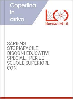 SAPIENS. STORIAFACILE. BISOGNI EDUCATIVI SPECIALI. PER LE SCUOLE SUPERIORI. CON 