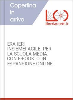 ERA IERI. INSIEMEFACILE. PER LA SCUOLA MEDIA. CON E-BOOK. CON ESPANSIONE ONLINE.
