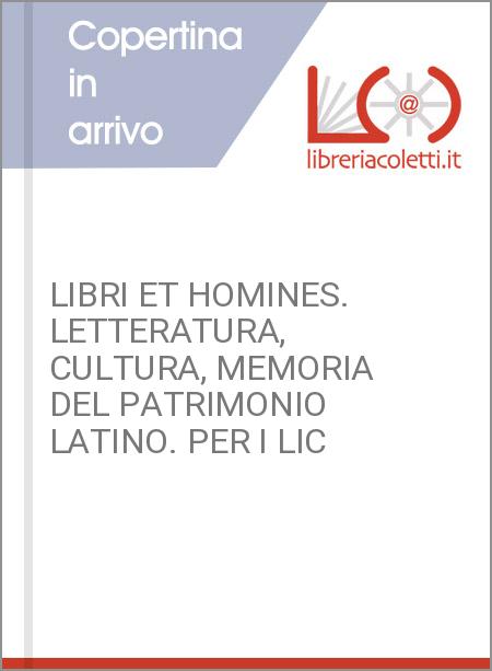 LIBRI ET HOMINES. LETTERATURA, CULTURA, MEMORIA DEL PATRIMONIO LATINO. PER I LIC