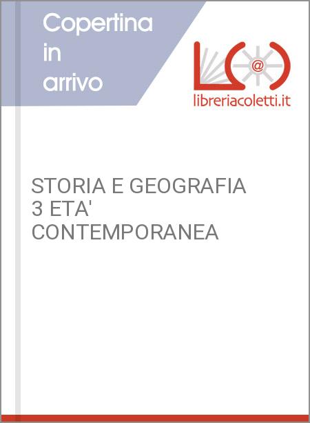 STORIA E GEOGRAFIA 3 ETA' CONTEMPORANEA