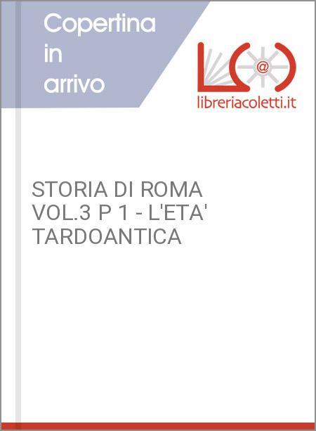 STORIA DI ROMA VOL.3 P 1 - L'ETA' TARDOANTICA