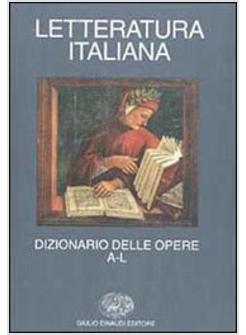 LETTERATURA ITALIANA DIZIONARIO DELLE OPERE A-L