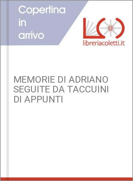 MEMORIE DI ADRIANO SEGUITE DA TACCUINI DI APPUNTI