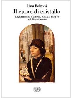 CUORE DI CRISTALLO (IL) RAGIONAMENTI D'AMORE POESIA E RITRATTO NEL RINAS