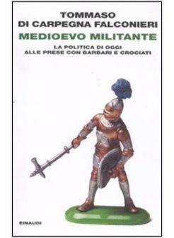 MEDIOEVO MILITANTE. LA POLITICA DI OGGI ALLE PRESE CON BARBARI E CROCIATI