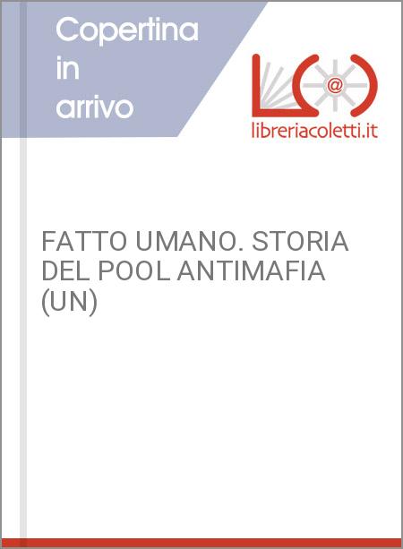 FATTO UMANO. STORIA DEL POOL ANTIMAFIA (UN)