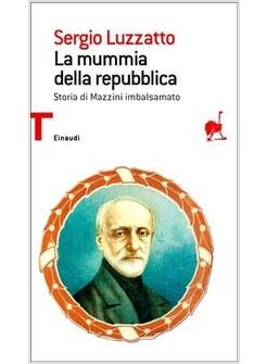 LA MUMMIA DELLA REPUBBLICA. STORIA DI MAZZINI IMBALSAMATO 
