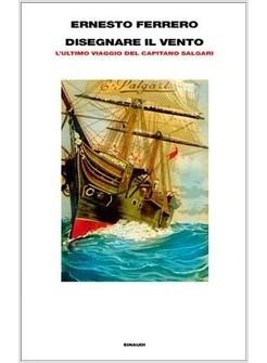 DISEGNARE IL VENTO. L'ULTIMO VIAGGIO DEL CAPITANO SALGARI SEL. CAMPIELLO 2011