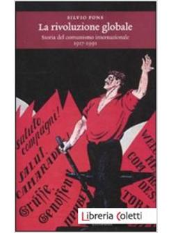 RIVOLUZIONE GLOBALE. STORIA DEL COMUNISMO INTERNAZIONALE 1917-1991 (LA)