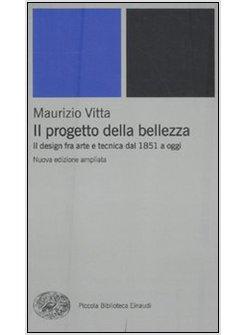 IL PROGETTO DELLA BELLEZZA IL DESIGN FRA ARTE E TECNICA DAL 1851 A OGGI NUOVA ED