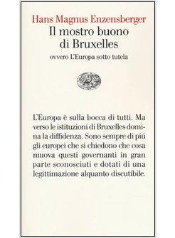 IL MOSTRO BUONO DI BRUXELLES. OVVERO L'EUROPA SOTTO TUTELA 