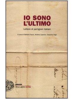 IO SONO L'ULTIMO. LETTERE DI PARTIGIANI ITALIANI